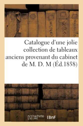 Catalogue d'une jolie collection de tableaux anciens provenant du cabinet de M. D. M (French Edition)