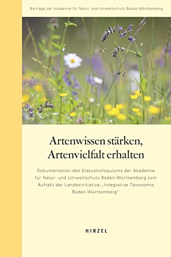 Artenwissen stärken, Artenvielfalt erhalten: Dokumentation des Statuskolloquiums der Akademie für Natur- und Umweltschutz Baden-Württemberg zum ... Akademie für Natur-und Umweltschutz B.-W.)