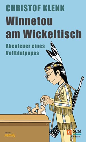 Winnetou am Wickeltisch: Abenteuer eines Vollblutpapas (edition family) (German Edition)