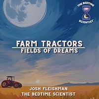 Farm Tractors: Fields of Dreams: A Bedtime Scientist Book B0G2T3D6CM Book Cover