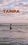 Things To Do In Tampa: What They Won't Tell You About But You Need to Know! (Where To Go, What To Do)