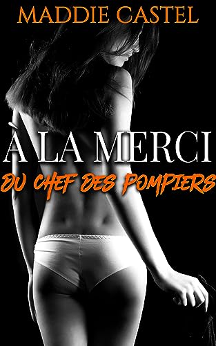 À La Merci Du Chef Des Pompiers: Roman Érotique En Français (French Edition)