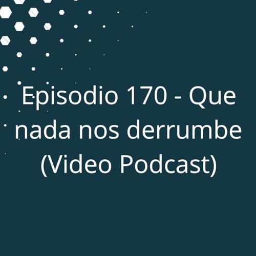 Episodio 170 - Que nada nos derrumbe