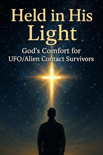 Held in His Light: Christian Devotional for UFO & Alien Contact Survivors | Finding Comfort, Healing & Hope in God and Christ (Bible Studies and Spiritual ... Testament / God and Jesus Christ Book 5)