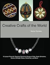 Creative Crafts of the World: 15 lesson plans for teaching folk art to groups of kids – home schoolers, scouts, birthday parties, art docents, grandmas, and more! (Volume 1)