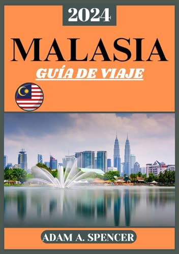MALASIA GUÍA DE VIAJE 2024: Explorando las gemas ocultas, las riquezas culturales y las maravillas naturales del sudeste asiático (Viaje con Adam Guías de viaje completas)