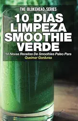 10 Dias de Limpeza smoothie verde :50 Novas Receitas De Smoothies Paleo Para Queimar Gorduras (Portuguese Edition)