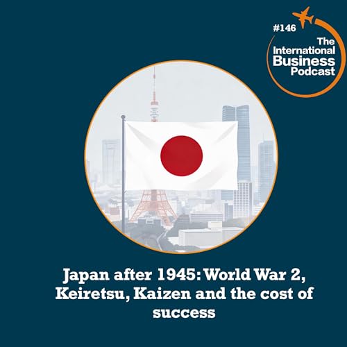 #146 Japan after 1945: World War 2, Keiretsu, Kaizen and the cost of success