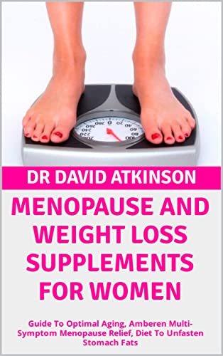 MENOPAUSE AND WEIGHT LOSS SUPPLEMENTS FOR WOMEN : Guide To Optimal Aging, Amberen Multi-Symptom Menopause Relief, Diet To Unfasten Stomach Fats MENOPAUSE AND WEIGHT LOSS SUPPLEMENTS FOR WOMEN : Guide To Optimal Aging, Amberen Multi-Symptom Menopause Relief, Diet To Unfasten Stomach Fats