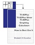 TI83Plus TI83Plus Silver TI84Plus Graphing Calculator: How To Best Use It! 4th edition Edition