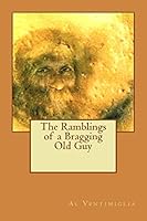 The Ramblings of a Bragging Old Guy 1505536901 Book Cover
