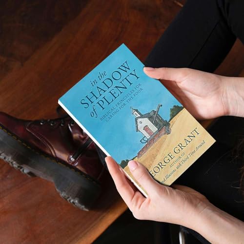 A Review of In the Shadow of Plenty: Biblical Principles for Caring for the Poor by George Grant
