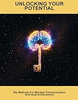 Unlocking Your Potential: Nlp Methods For Mindset Communication And Goal Achievement B0FQ3RYF55 Book Cover