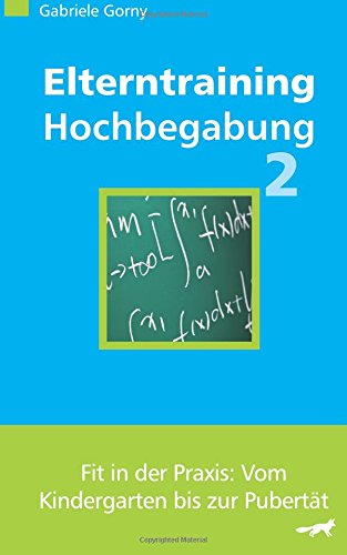 Elterntraining Hochbegabung 2: Fit in der Praxis: Vom Kindergarten bis zur Pubertät Elterntraining Hochbegabung 2: Fit in der Praxis: Vom Kindergarten bis zur Pubertät