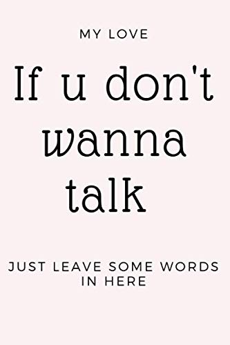My love If u don't wanna talk just leave some word in here journal notebook: love each other gift to your bae journal notebook solve problems between couples 6 x 9 inch 120 Pages