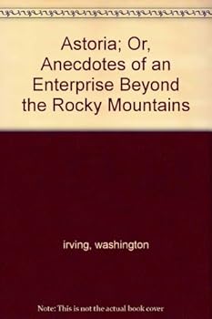 Hardcover Astoria; Or, Anecdotes of an Enterprise Beyond the Rocky Mountains Book