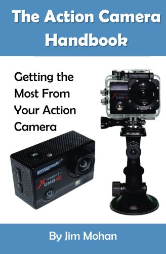The Action Camera Handbook: Getting the Most From Your Action Camera