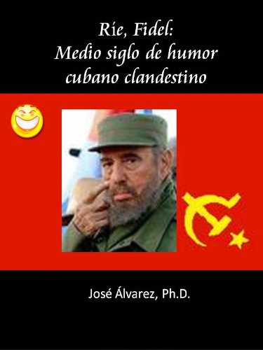 Ríe, Fidel: Medio siglo de humor cubano clandestino (Spanish Edition)