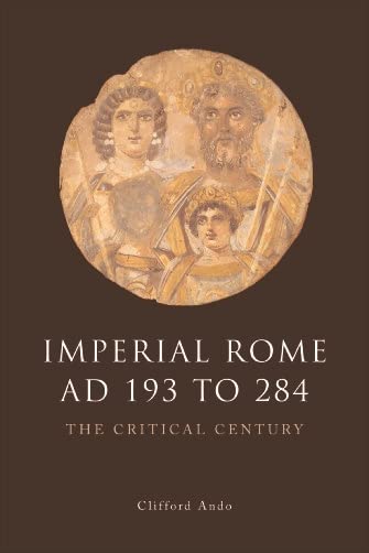 Imperial Rome AD 193 to 284: The Critical Century (The Edinburgh History of Ancient Rome)