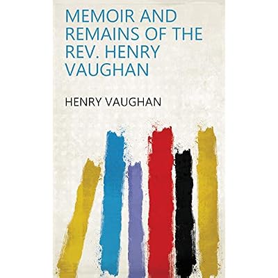 Memoir and Remains of the Rev. Henry Vaughan
