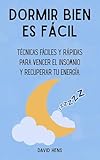  Dormir bien es fácil: Técnicas fáciles y rápidas para vencer el insomnio y recuperar tu energía