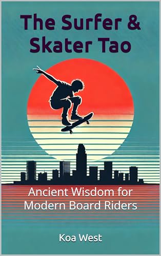 The Surfer and Skater Tao: Ancient Wisdom for Modern Board Riders