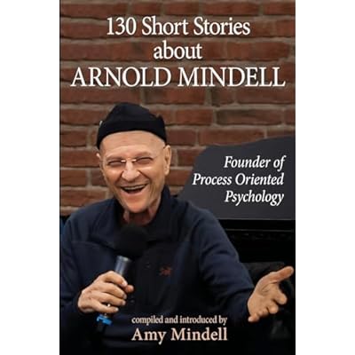 130 Short Stories about Arnold Mindell: Founder of Process Oriented Psychology