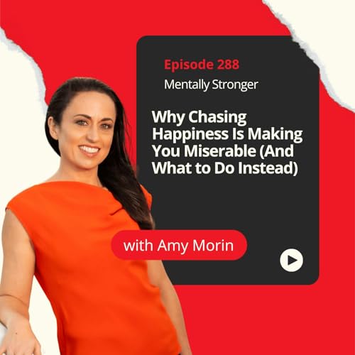 288 - Why Chasing Happiness Is Making You Miserable (And What to Do Instead)