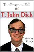 The Rise and Fall of T. John Dick 0970874685 Book Cover