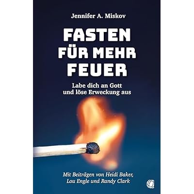 Fasten f&uuml;r mehr Feuer: Labe dich an Gott und l&ouml;se Erweckung aus