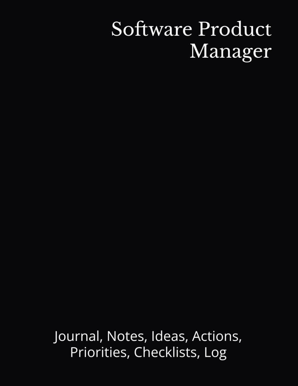Software Product Manager: Journal, Notes, Ideas, Actions, Priorities, Checklists, Log | Tool for Daily Goal Setting Tracker Planner | Time Management ... Journal Office Book Gifts for Meetings