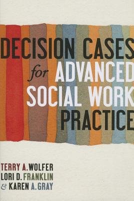 By Terry A Wolfer ; Lori D Franklin ; Karen A Gray ( Author ) [ Decision Cases for Advanced Social Work Practice: Confronting Complexity By Nov-2013 Paperback