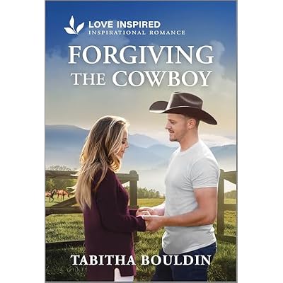 Forgiving the Cowboy: An Uplifting Inspirational Romance &ndash; A Love Inspired Small Town Second Chance Story of Redemption
