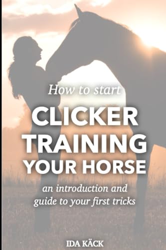 How to start clicker training your horse: An introduction and guide to your first tricks