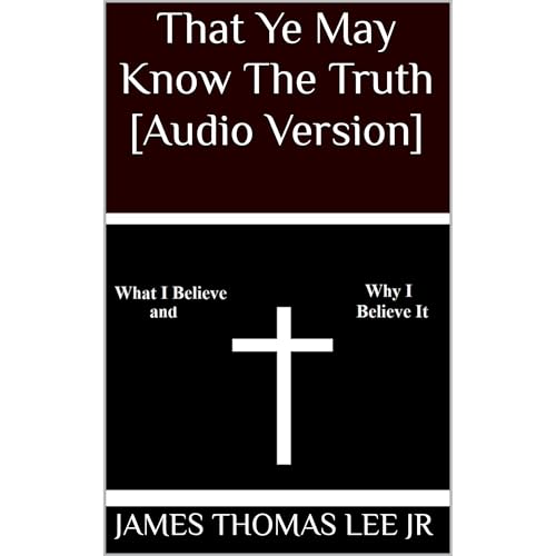 That Ye May Know The Truth [Audio Version] by James Thomas Lee Jr episode artwork