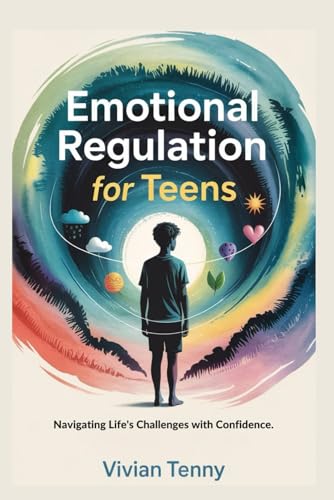 Emotional Regulation for Teens: Navigating Life's Challenges with Confidence