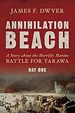 Annihilation Beach: A Story about the Horrific Marine Battle for Tarawa: Day One