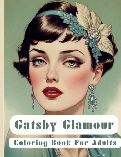 Gatsby Glamour: Coloring Book For Adults: 45+ Sophisticated Adult Coloring Pages of Glamorous Faces, Romance & Art Deco Beauty