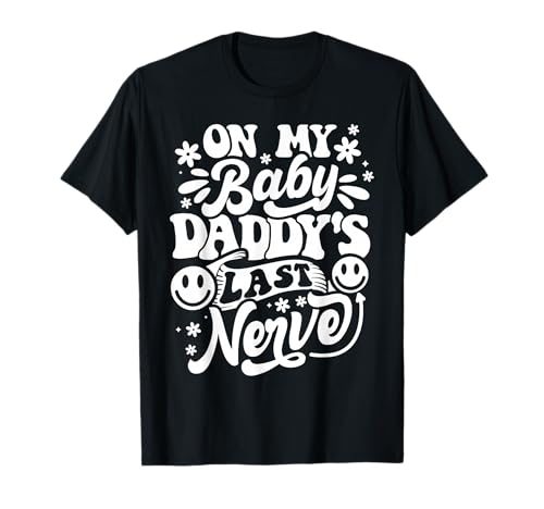 On My Baby Daddy's Last Nerve - Funny Baby Mama T-Shirt