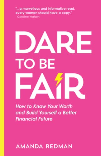 Dare To Be Fair: How To Know Your Worth And Build Yourself A Better Financial Future