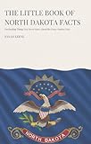 The Little Book of North Dakota: Fascinating Things You Never Knew About the Peace Garden State (The Little Book of American Facts Series)