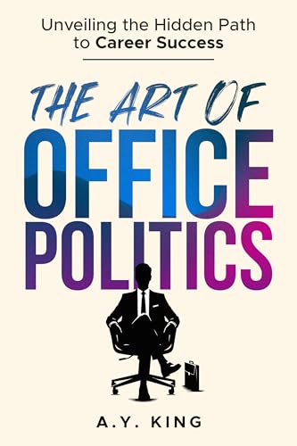 The Art of Office Politics: Unveiling the Hidden Path to