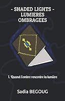 Shaded Lights - Lumi?res Ombrag?es : 1. Quand l'ombre Rencontre la Lumi?re 1675135851 Book Cover