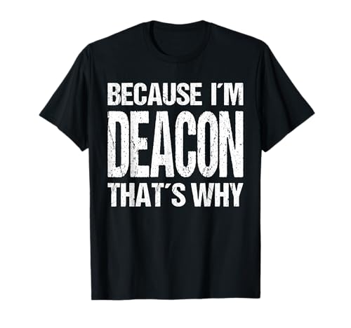PORQUE SOY DEACON POR ESO Diversión Camiseta