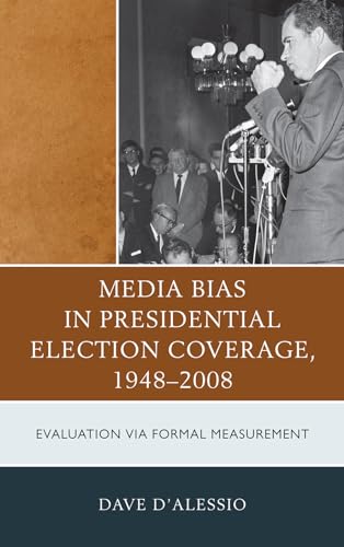 Media Bias in Presidential Election Coverage 1948-2008: Evaluation via Formal Measurement (Bloomsbury Studies in Political Communication)
