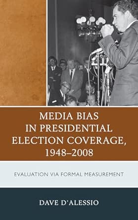 Media Bias in Presidential Election Coverage 1948-2008: Evaluation via Formal Measurement Reprint Edition book cover