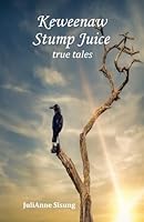 Keweenaw Stump Juice: true tales (The Peninsula Series) B0F4DDJL3F Book Cover