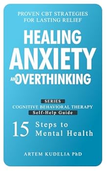 Paperback Healing Anxiety and Overthinking: Proven CBT Strategies for Lasting Relief (Cognitive Behavioral Therapy Self-Help Guide: 15 Steps to Mental Health) Book