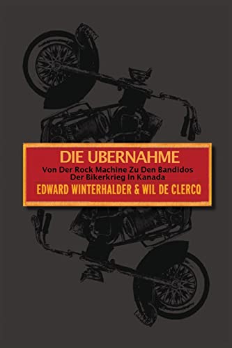Die Ubernahme: Von Der Rock Machine Zu Den Bandidos: Der Bikerkrieg In Kanada (German Edition)