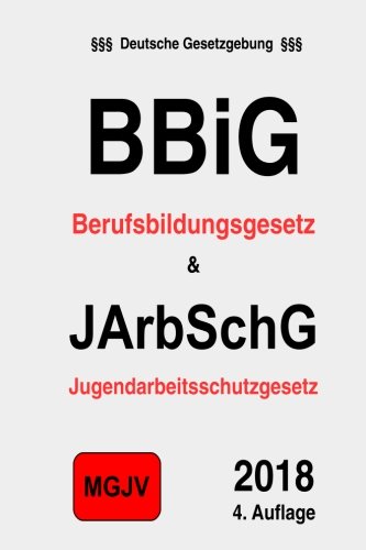 BBiG & JArbSchG: Berufsbildungsgesetz & Jugendarbeitsschutzgesetz BBiG & JArbSchG: Berufsbildungsgesetz & Jugendarbeitsschutzgesetz